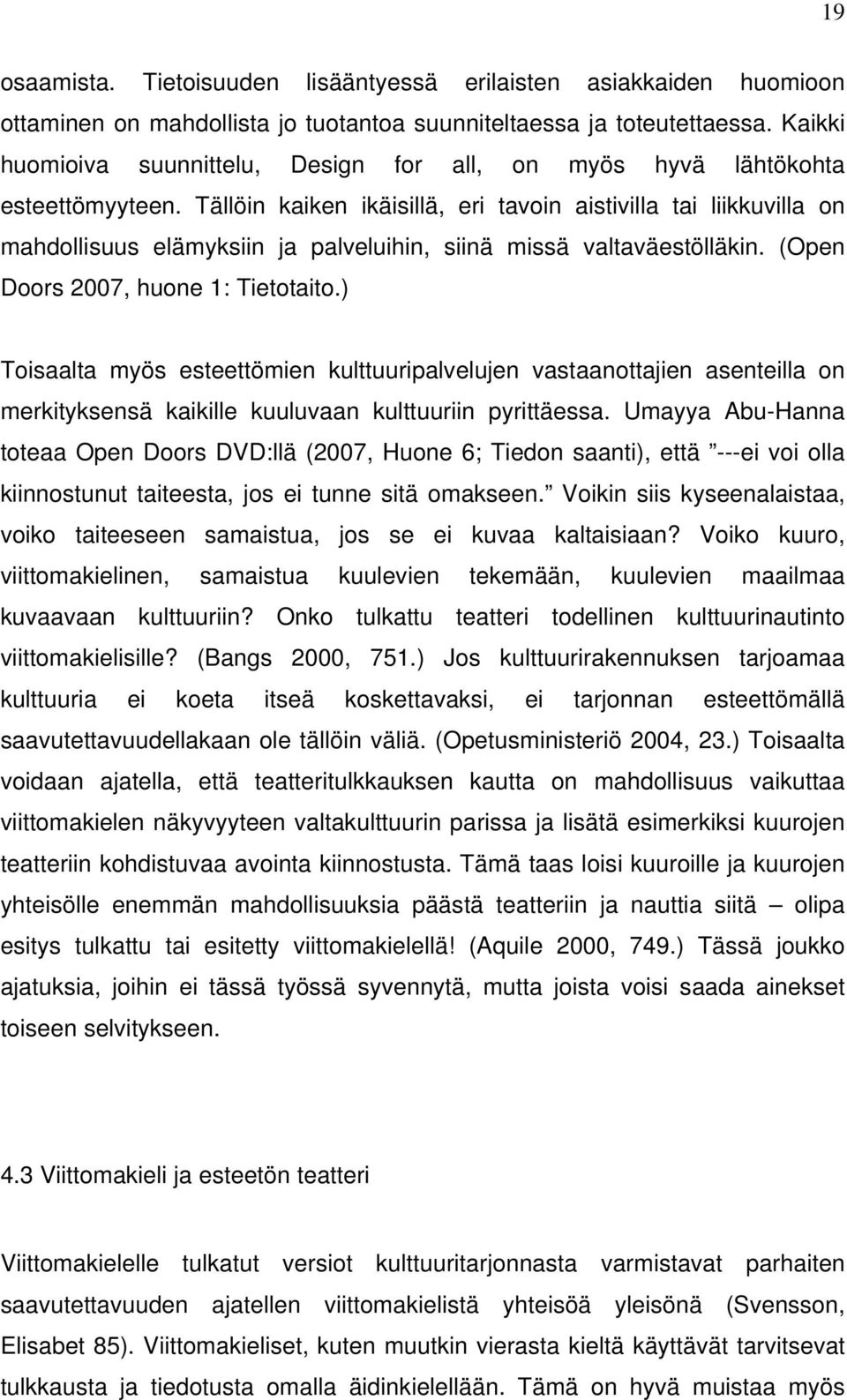 Tällöin kaiken ikäisillä, eri tavoin aistivilla tai liikkuvilla on mahdollisuus elämyksiin ja palveluihin, siinä missä valtaväestölläkin. (Open Doors 2007, huone 1: Tietotaito.