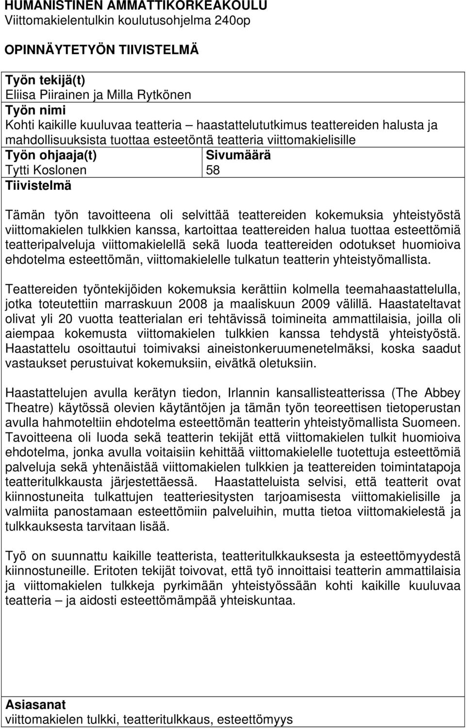 selvittää teattereiden kokemuksia yhteistyöstä viittomakielen tulkkien kanssa, kartoittaa teattereiden halua tuottaa esteettömiä teatteripalveluja viittomakielellä sekä luoda teattereiden odotukset