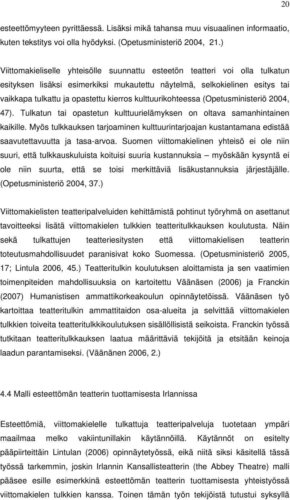 kulttuurikohteessa (Opetusministeriö 2004, 47). Tulkatun tai opastetun kulttuurielämyksen on oltava samanhintainen kaikille.