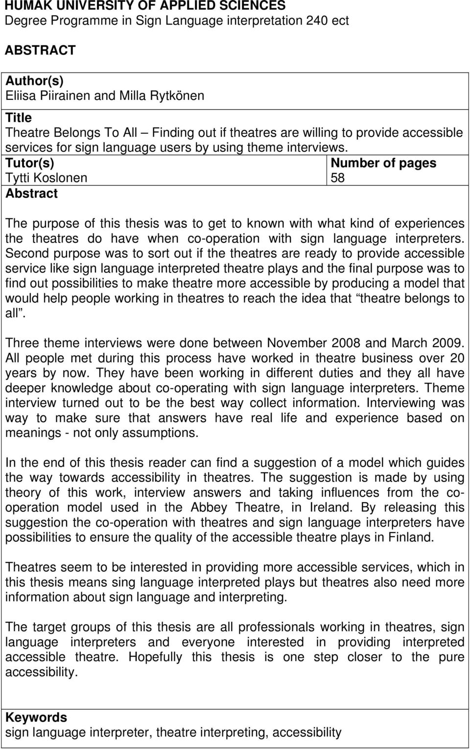 Tutor(s) Number of pages Tytti Koslonen 58 Abstract The purpose of this thesis was to get to known with what kind of experiences the theatres do have when co-operation with sign language interpreters.