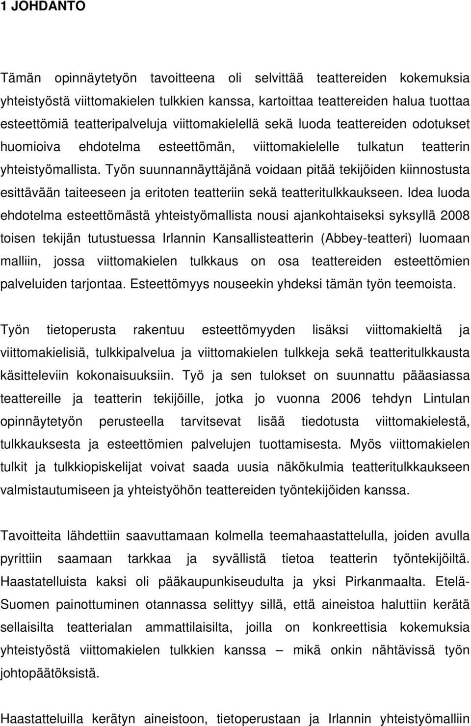 Työn suunnannäyttäjänä voidaan pitää tekijöiden kiinnostusta esittävään taiteeseen ja eritoten teatteriin sekä teatteritulkkaukseen.