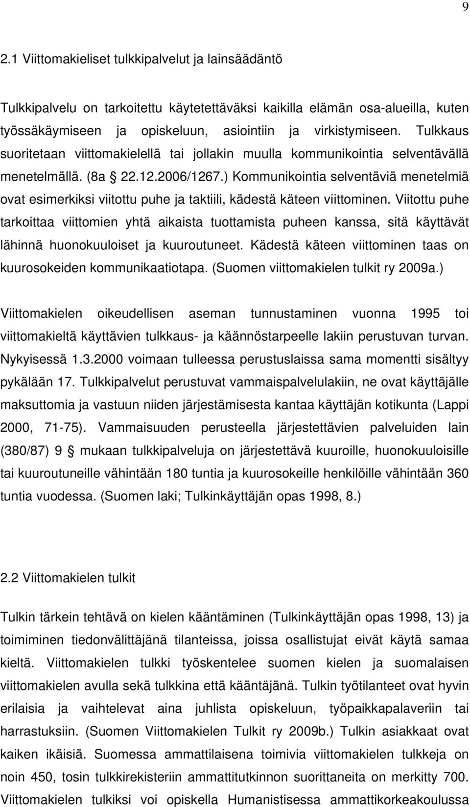 ) Kommunikointia selventäviä menetelmiä ovat esimerkiksi viitottu puhe ja taktiili, kädestä käteen viittominen.