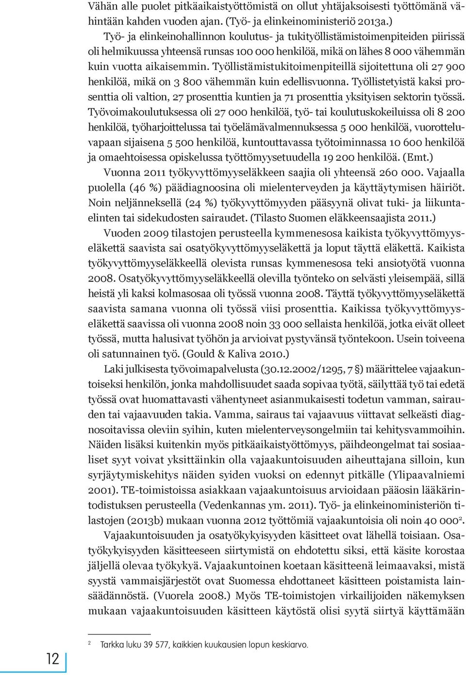 Työllistämistukitoimenpiteillä sijoitettuna oli 27 900 henkilöä, mikä on 3 800 vähemmän kuin edellisvuonna.