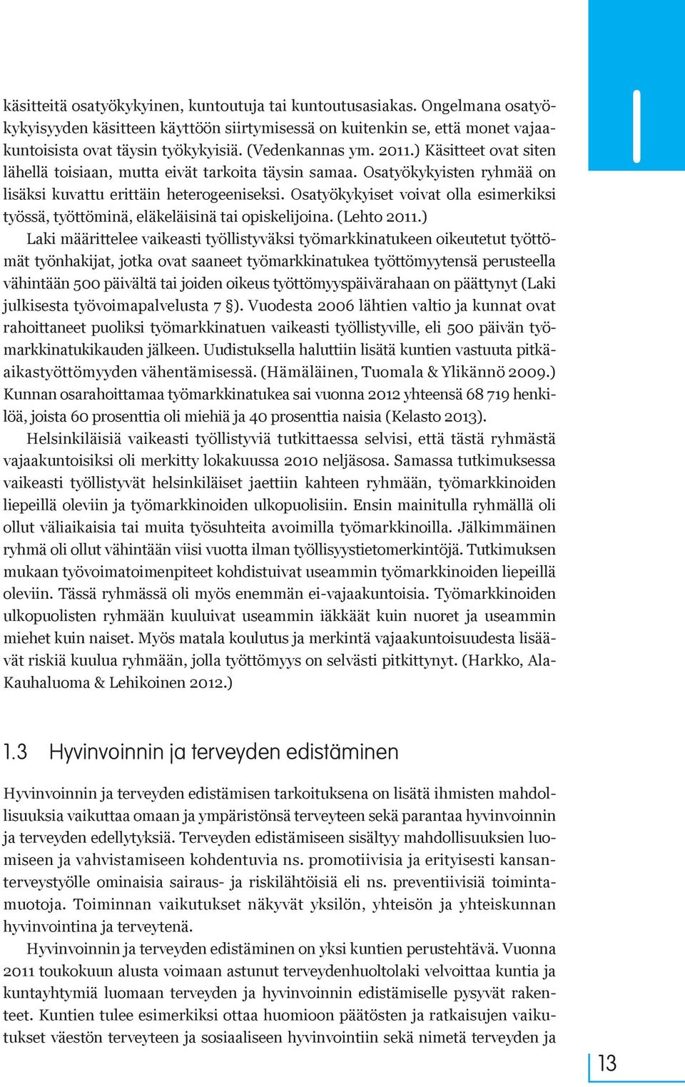 Osatyökykyiset voivat olla esimerkiksi työssä, työttöminä, eläkeläisinä tai opiskelijoina. (Lehto 2011.