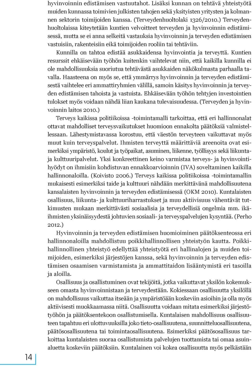 ) Terveydenhuoltolaissa kiteytetään kuntien velvoitteet terveyden ja hyvinvoinnin edistämisessä, mutta se ei anna selkeitä vastauksia hyvinvoinnin ja terveyden edistämisen vastuisiin, rakenteisiin