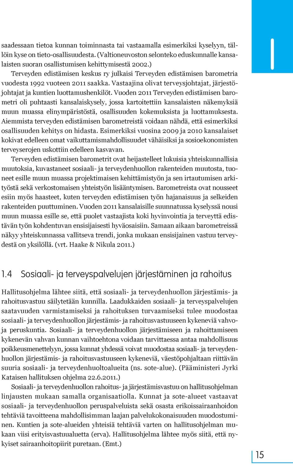 ) Terveyden edistämisen keskus ry julkaisi Terveyden edistämisen barometria vuodesta 1992 vuoteen 2011 saakka. Vastaajina olivat terveysjohtajat, järjestöjohtajat ja kuntien luottamushenkilöt.