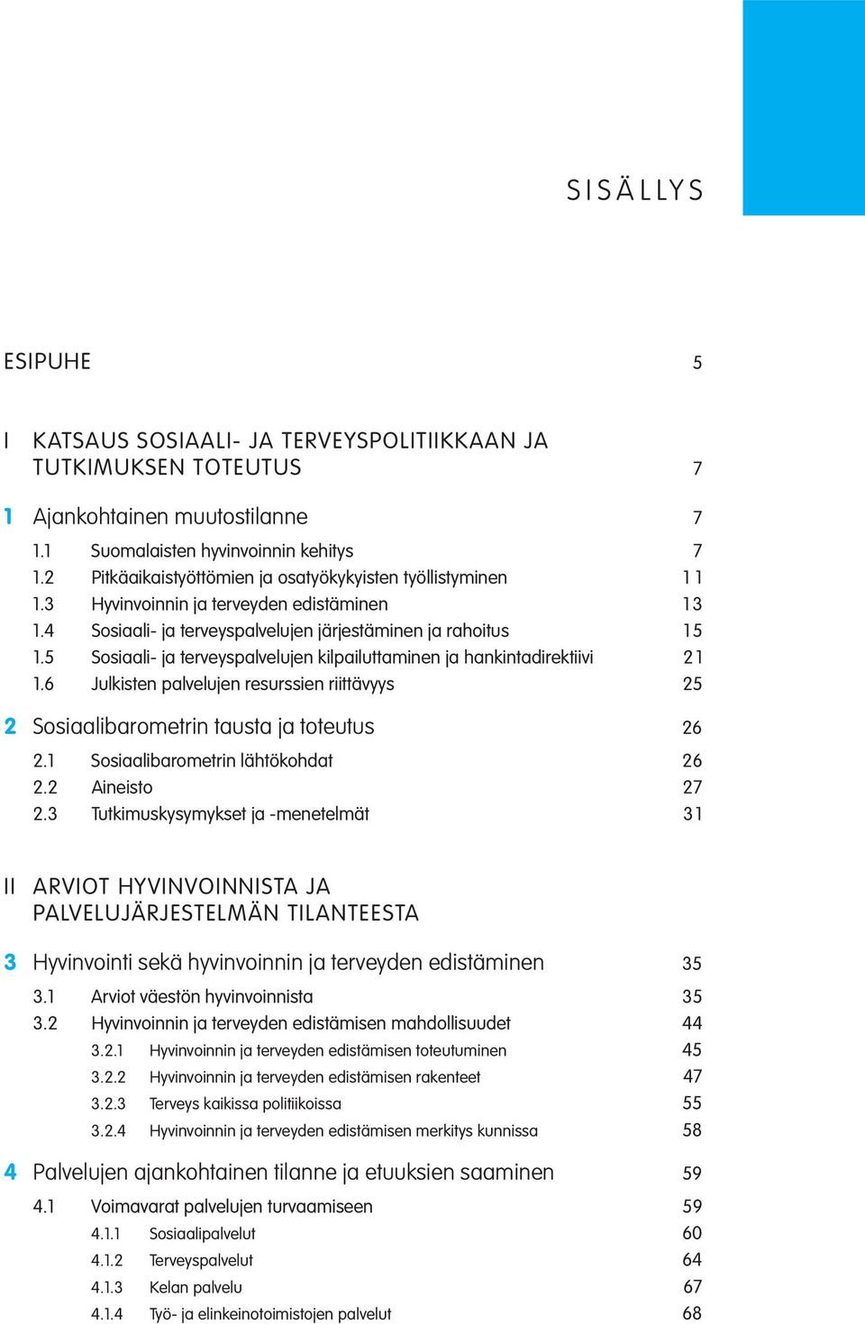 5 Sosiaali- ja terveyspalvelujen kilpailuttaminen ja hankintadirektiivi 2 1 1.6 Julkisten palvelujen resurssien riittävyys 25 2 Sosiaalibarometrin tausta ja toteutus 26 2.