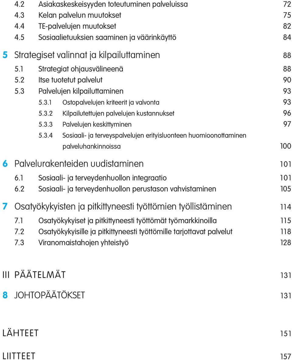 Palvelujen kilpailuttaminen 93 5.3.1 Ostopalvelujen kriteerit ja valvonta 93 5.3.2 Kilpailutettujen palvelujen kustannukset 96 5.3.3 Palvelujen keskittyminen 97 5.3.4 Sosiaali- ja terveyspalvelujen erityisluonteen huomioonottaminen palveluhankinnoissa 100 6 Palvelurakenteiden uudistaminen 101 6.