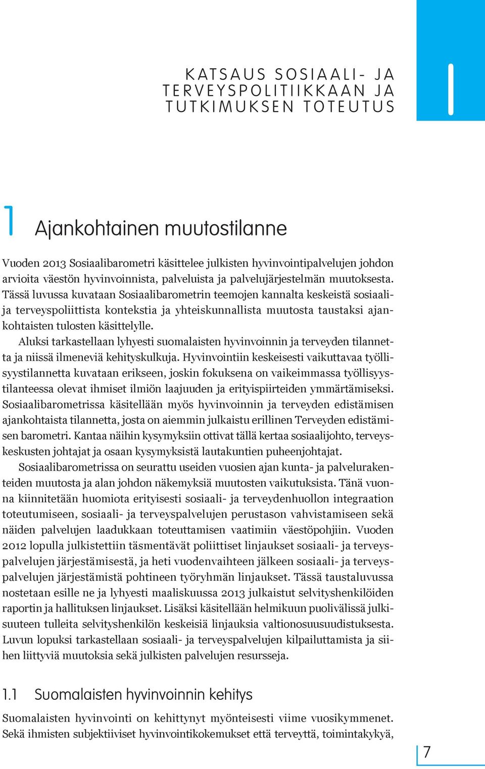 Tässä luvussa kuvataan Sosiaalibarometrin teemojen kannalta keskeistä sosiaalija terveyspoliittista kontekstia ja yhteiskunnallista muutosta taustaksi ajankohtaisten tulosten käsittelylle.