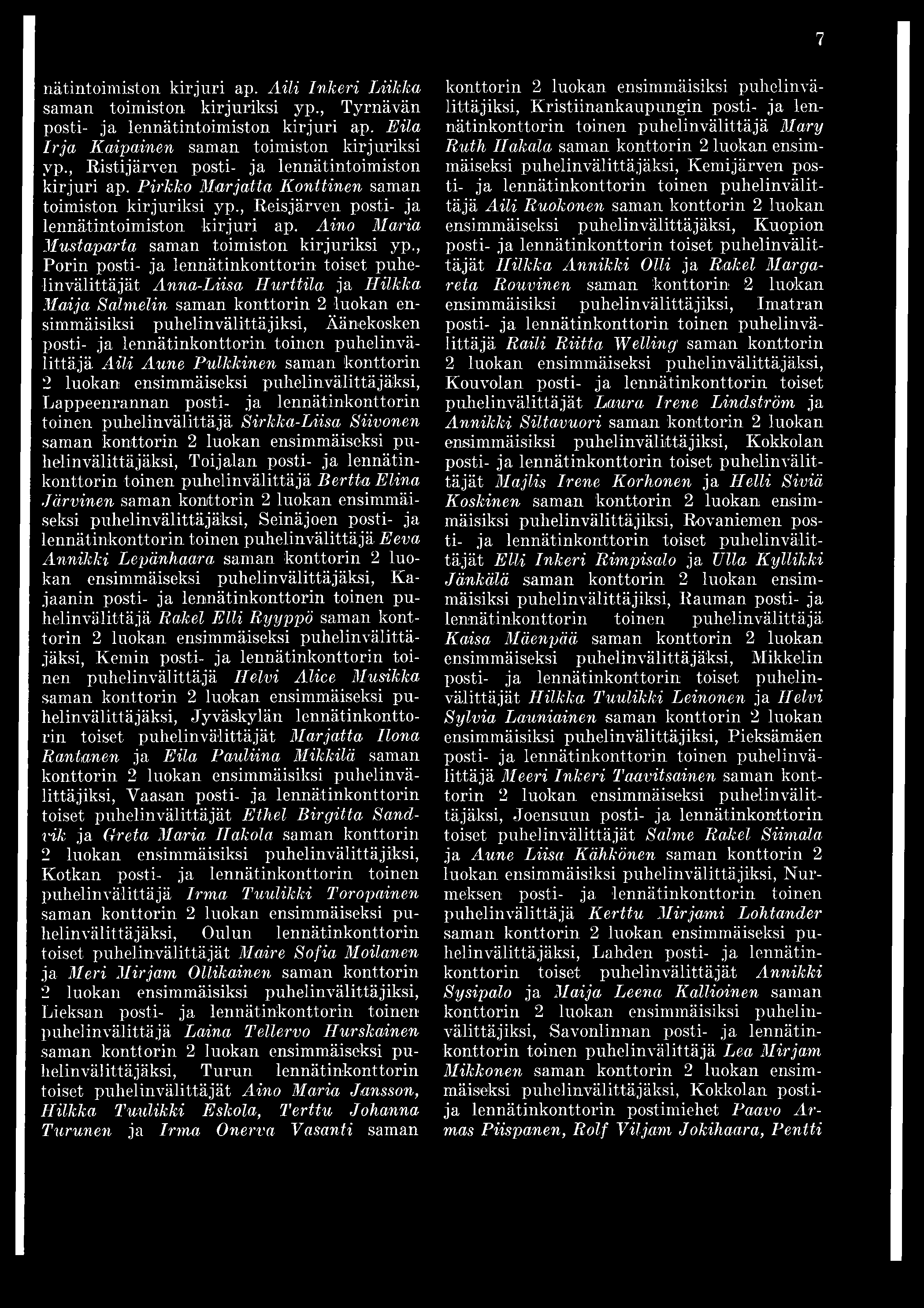 7 nätintoimiston kirjuri ap. Aili Inkeri Liikka saman toimiston kirjuriksi yp., Tyrnävän posti- ja lennätintoimiston kirjuri ap. Eila Irja Kaipainen saman toimiston kirjuriksi yp.