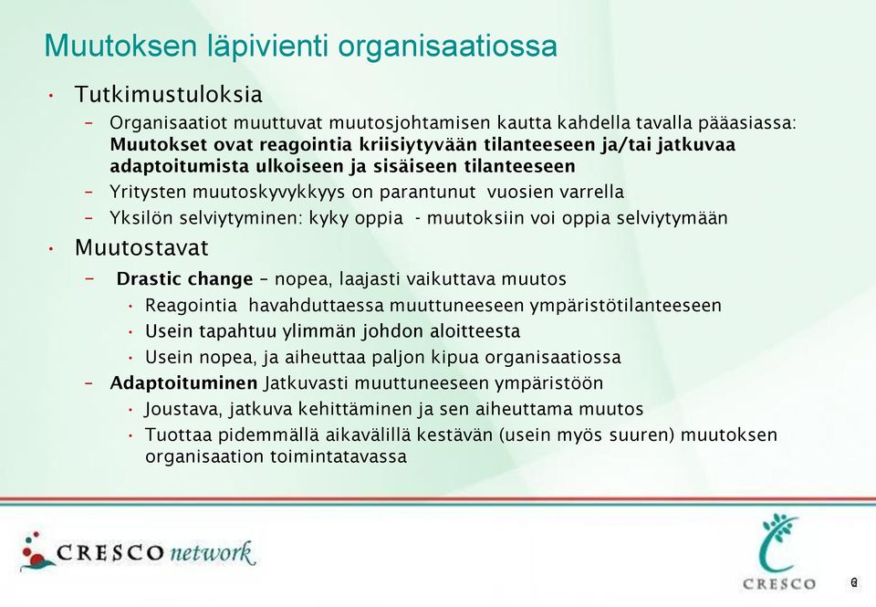 change nopea, laajasti vaikuttava muutos Reagointia havahduttaessa muuttuneeseen ympäristötilanteeseen Usein tapahtuu ylimmän johdon aloitteesta Usein nopea, ja aiheuttaa paljon kipua organisaatiossa