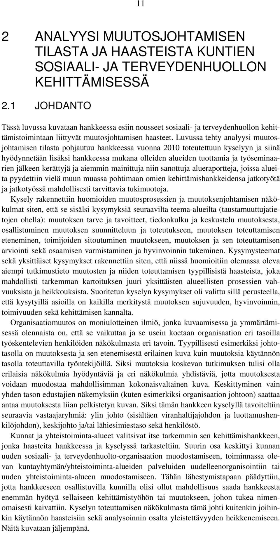 Luvussa tehty analyysi muutosjohtamisen tilasta pohjautuu hankkeessa vuonna 2010 toteutettuun kyselyyn ja siinä hyödynnetään lisäksi hankkeessa mukana olleiden alueiden tuottamia ja työseminaarien