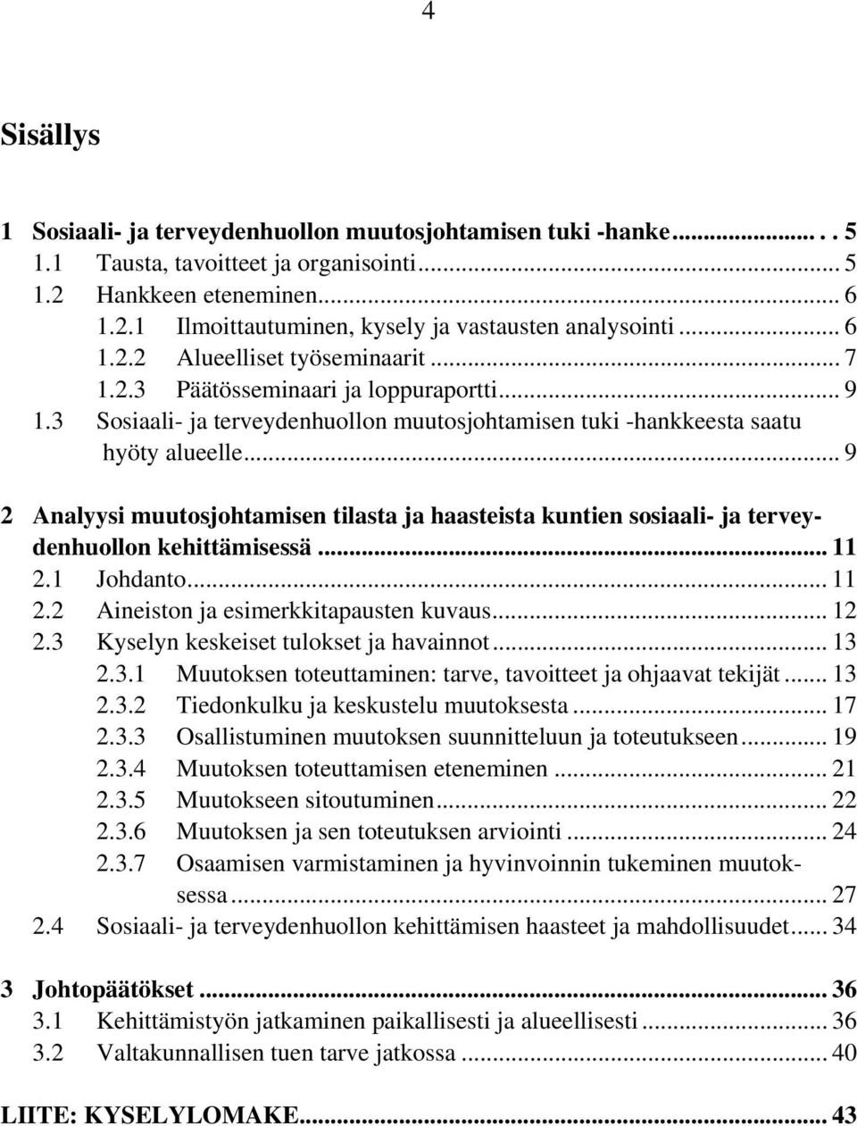 .. 9 2 Analyysi muutosjohtamisen tilasta ja haasteista kuntien sosiaali- ja terveydenhuollon kehittämisessä... 11 2.1 Johdanto... 11 2.2 Aineiston ja esimerkkitapausten kuvaus... 12 2.