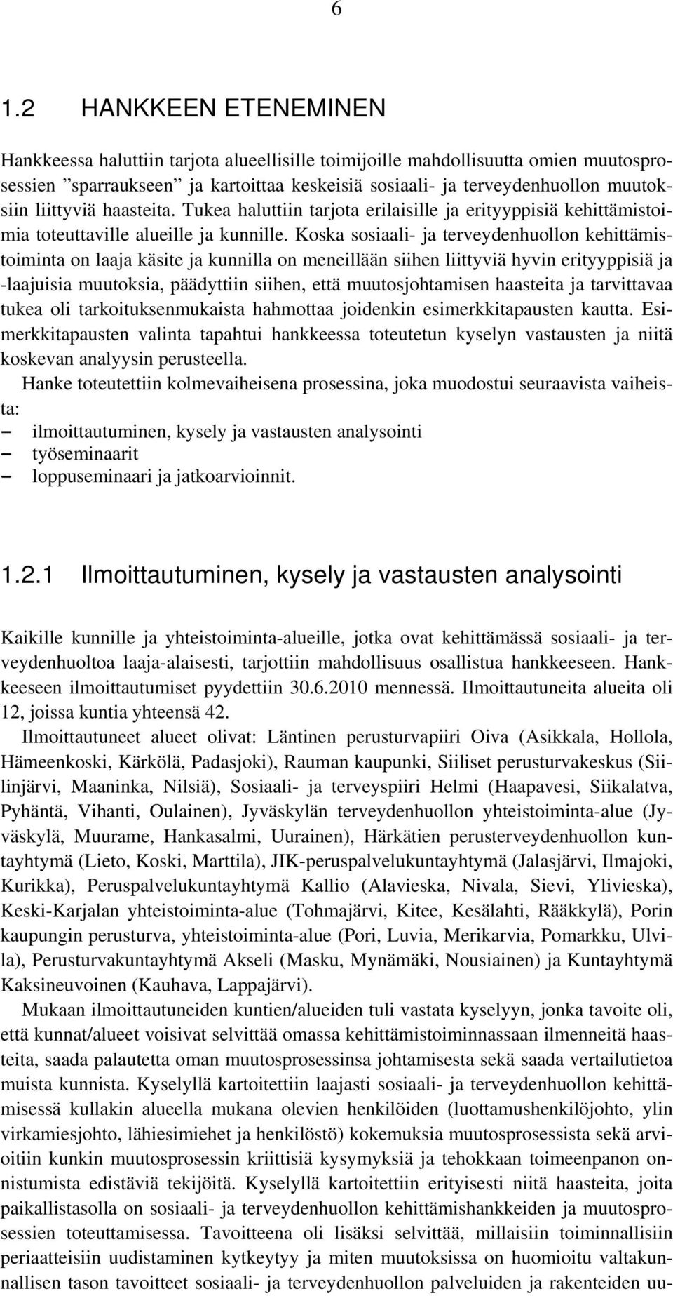 Koska sosiaali- ja terveydenhuollon kehittämistoiminta on laaja käsite ja kunnilla on meneillään siihen liittyviä hyvin erityyppisiä ja -laajuisia muutoksia, päädyttiin siihen, että muutosjohtamisen