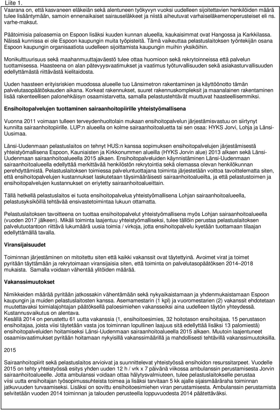 Näissä kunnissa ei ole Espoon kaupungin muita työpisteitä. Tämä vaikeuttaa pelastuslaitoksen työntekijän osana Espoon kaupungin organisaatiota uudelleen sijoittamista kaupungin muihin yksiköihin.