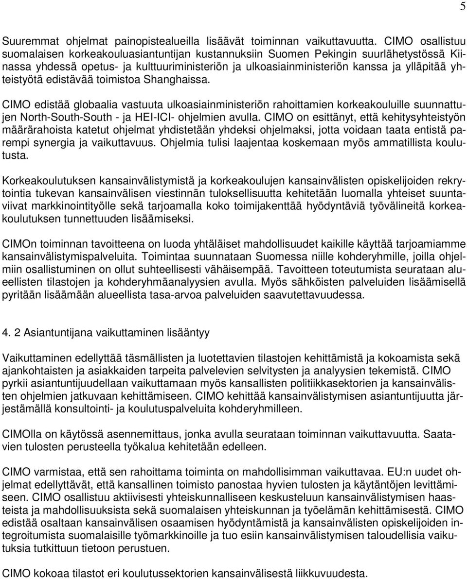 yhteistyötä edistävää toimistoa Shanghaissa. CIMO edistää globaalia vastuuta ulkoasiainministeriön rahoittamien korkeakouluille suunnattujen North-South-South - ja HEI-ICI- ohjelmien avulla.