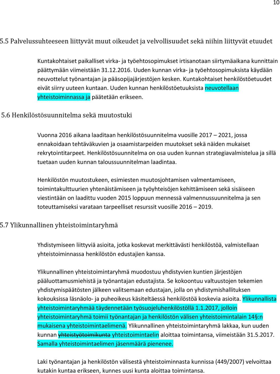 Kuntakohtaiset henkilöstöetuudet eivät siirry uuteen kuntaan. Uuden kunnan henkilöstöetuuksista neuvotellaan yhteistoiminnassa ja päätetään erikseen. 5.