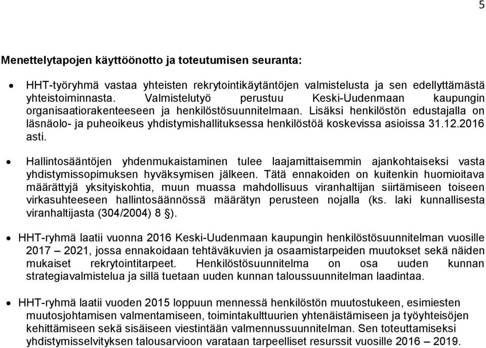 Lisäksi henkilöstön edustajalla on läsnäolo- ja puheoikeus yhdistymishallituksessa henkilöstöä koskevissa asioissa 31.12.2016 asti.