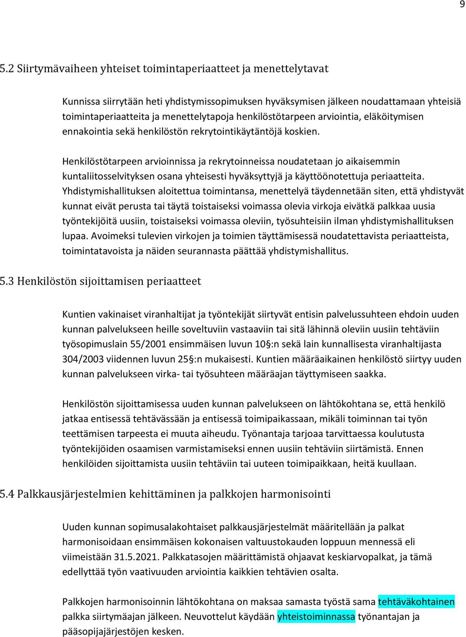 Henkilöstötarpeen arvioinnissa ja rekrytoinneissa noudatetaan jo aikaisemmin kuntaliitosselvityksen osana yhteisesti hyväksyttyjä ja käyttöönotettuja periaatteita.