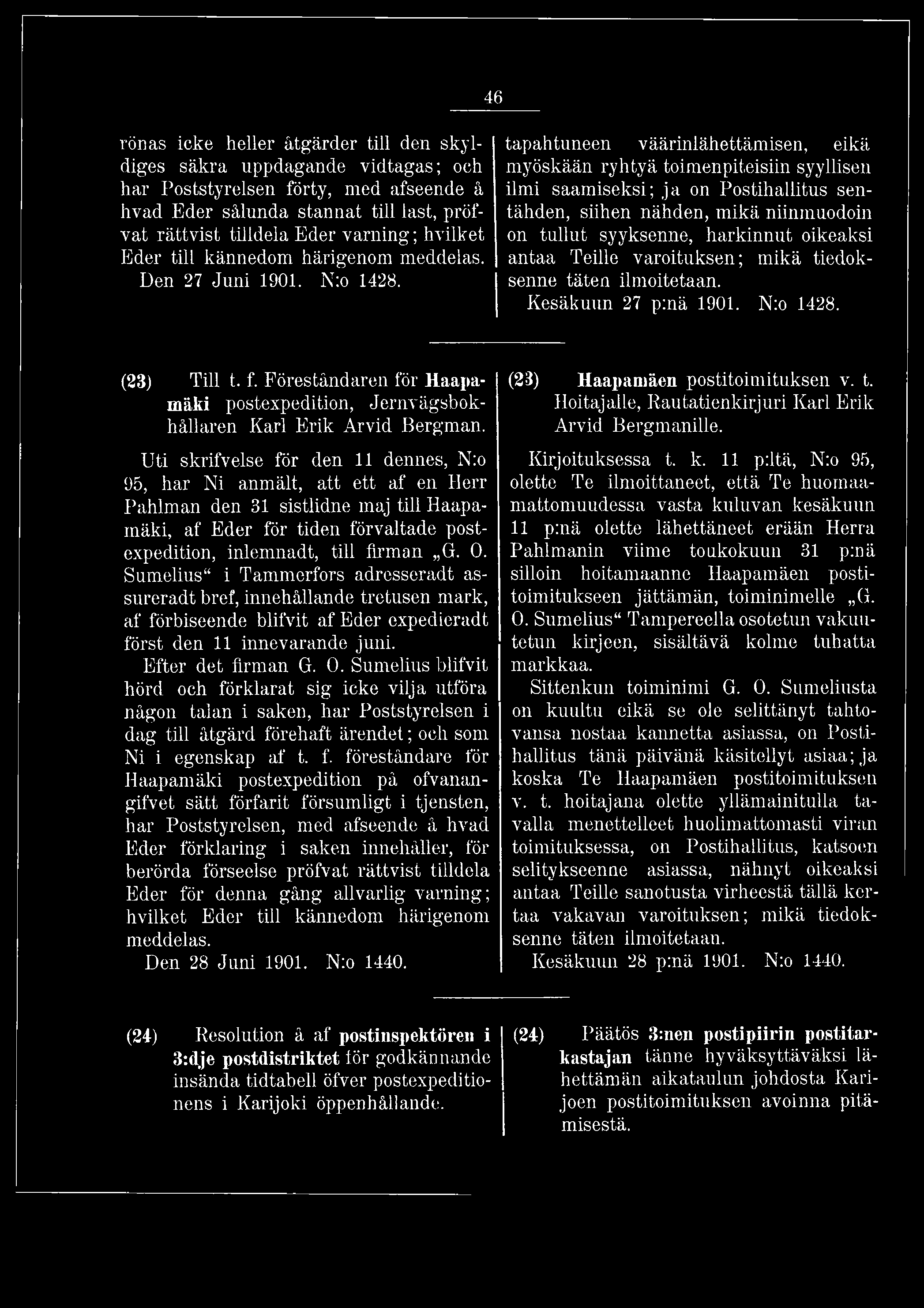 46 rönas icke heller åtgärder till den skyldiges säkra uppdagande vidtagas; och har Poststyrelsen förty, med afseende å hvad Eder sålunda stannat till last, pröfvat rättvist tilldela Eder varning;