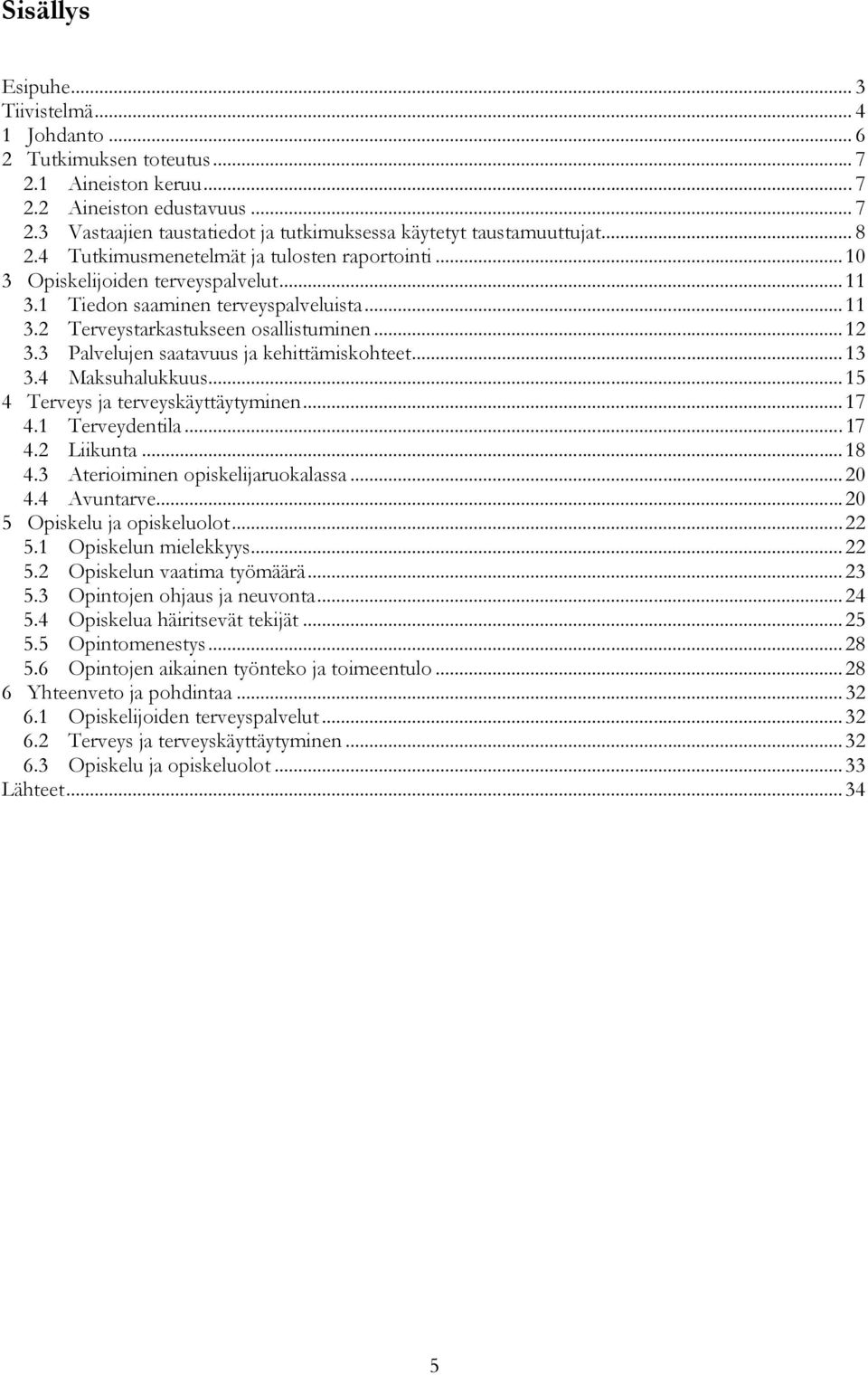 3 Palvelujen saatavuus ja kehittämiskohteet...13 3.4 Maksuhalukkuus...15 4 Terveys ja terveyskäyttäytyminen...17 4.1 Terveydentila...17 4.2 Liikunta...18 4.3 Aterioiminen opiskelijaruokalassa...20 4.