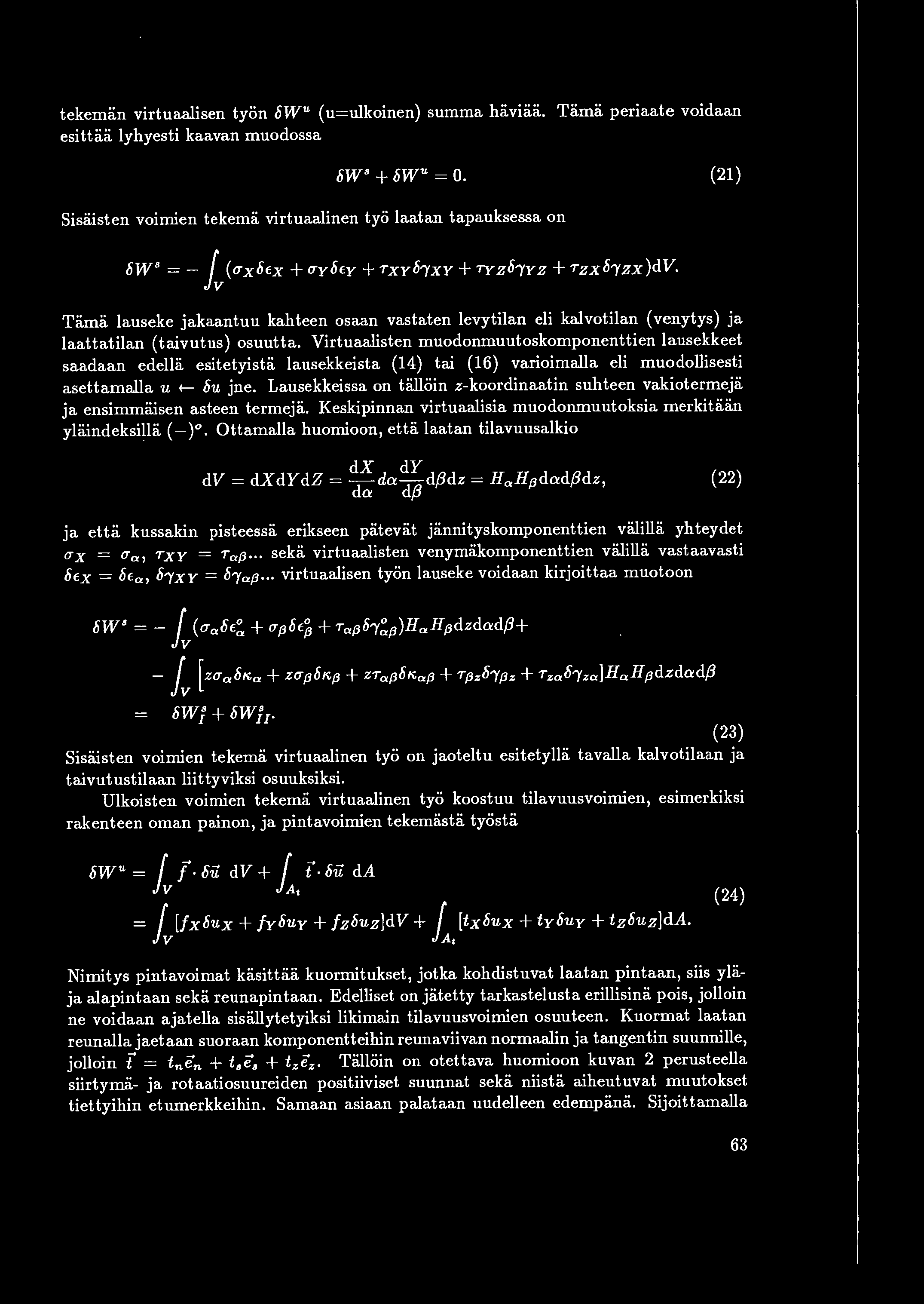 tekemiin virtuaalisen tyon 8Wu ( u=ulkoinen) summa hiiviaa. Tama periaate voidaan esittaa lyhyesti kaavan muodossa 8W' + 8Wu = 0.