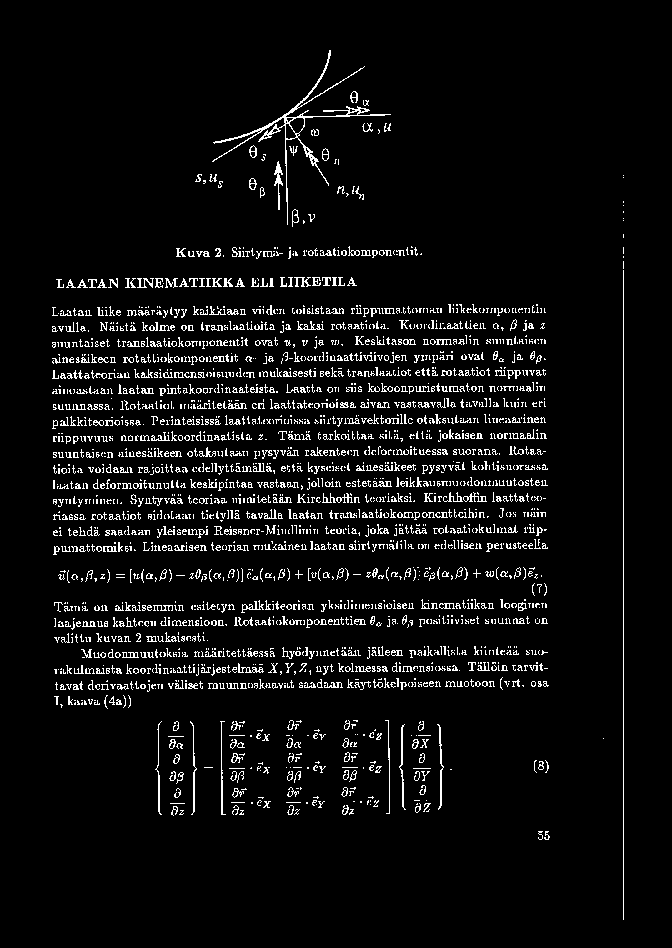 s,us ep ' n,u, \jf ~,v 1 a,u Kuva 2. Siirtymii- ja rotaatiokomponentit. LAATAN KINEMATIIKKA ELI LIIKETILA Laatan liike maaraytyy kaikkiaan viiden toisistaan riippumattoman liikekomponentin avulla.