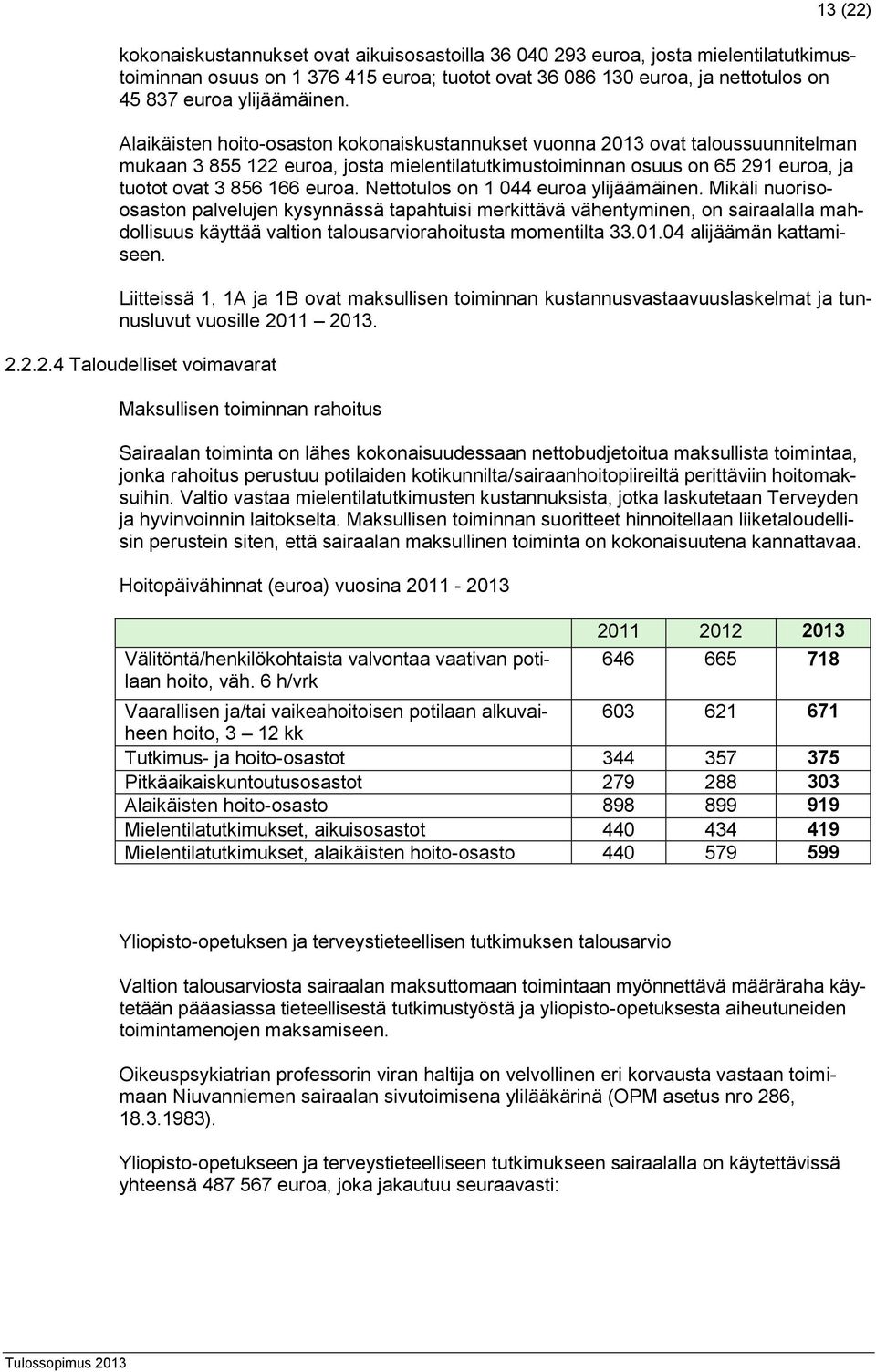 Alaikäisten hoito-osaston kokonaiskustannukset vuonna 2013 ovat taloussuunnitelman mukaan 3 855 122 euroa, josta mielentilatutkimustoiminnan osuus on 65 291 euroa, ja tuotot ovat 3 856 166 euroa.