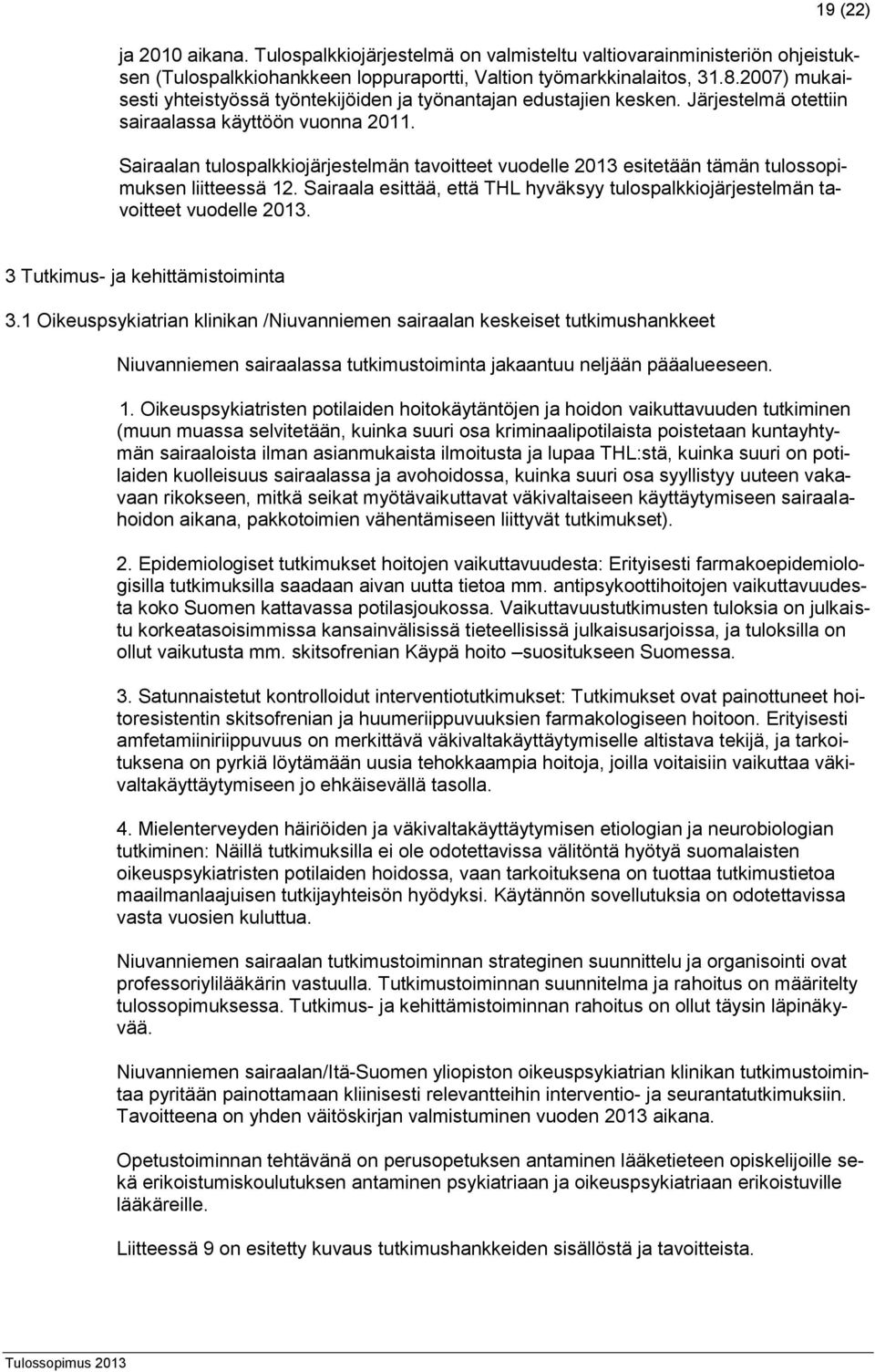 Sairaalan tulospalkkiojärjestelmän tavoitteet vuodelle 2013 esitetään tämän tulossopimuksen liitteessä 12. Sairaala esittää, että THL hyväksyy tulospalkkiojärjestelmän tavoitteet vuodelle 2013.