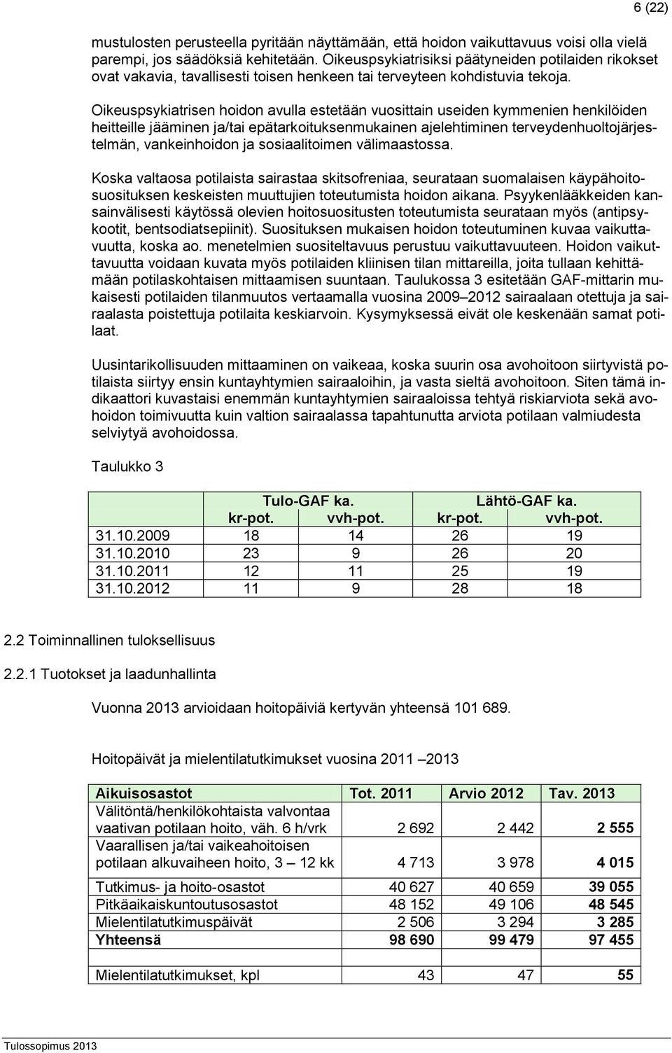 Oikeuspsykiatrisen hoidon avulla estetään vuosittain useiden kymmenien henkilöiden heitteille jääminen ja/tai epätarkoituksenmukainen ajelehtiminen terveydenhuoltojärjestelmän, vankeinhoidon ja