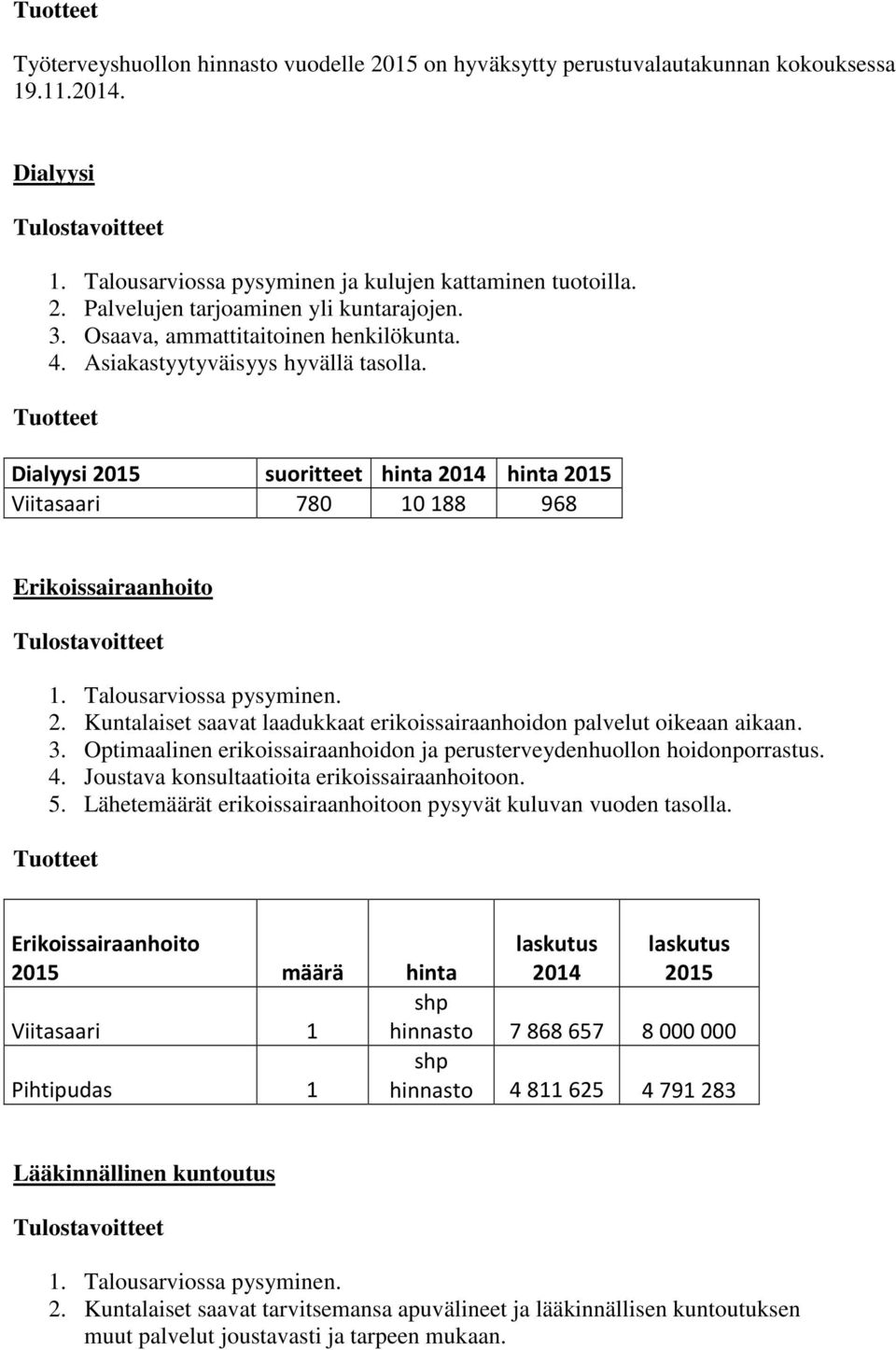 Kuntalaiset saavat laadukkaat erikoissairaanhoidon palvelut oikeaan aikaan. 3. Optimaalinen erikoissairaanhoidon ja perusterveydenhuollon hoidonporrastus. 4.