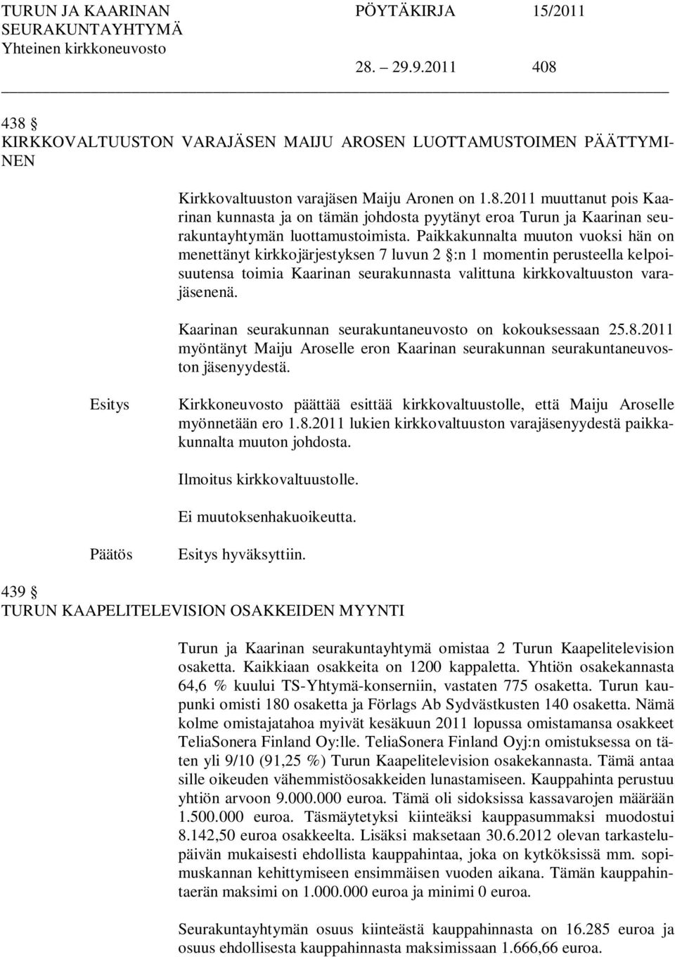 Kaarinan seurakunnan seurakuntaneuvosto on kokouksessaan 25.8.2011 myöntänyt Maiju Aroselle eron Kaarinan seurakunnan seurakuntaneuvoston yydestä.