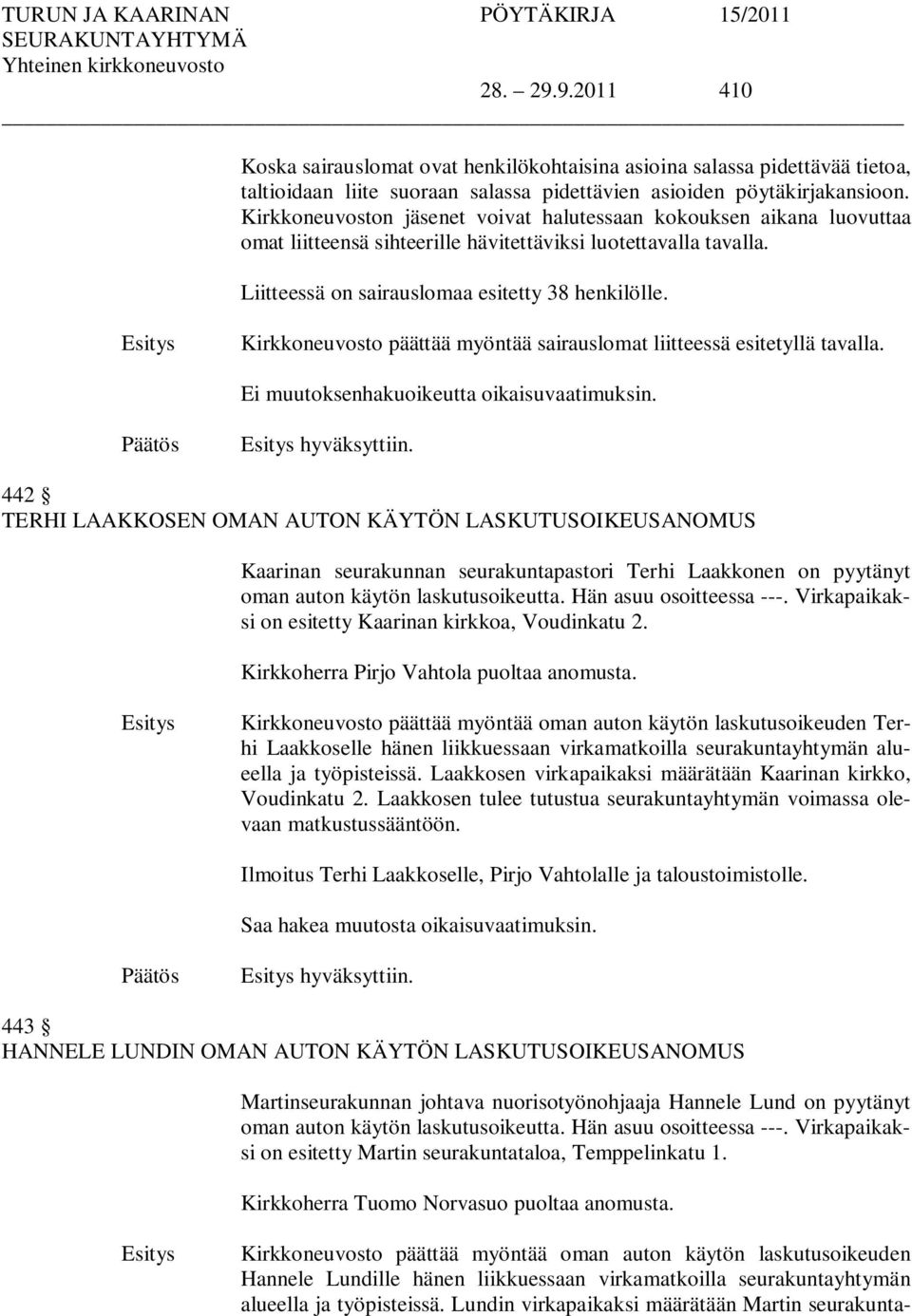 Kirkkoneuvosto päättää myöntää sairauslomat liitteessä esitetyllä tavalla. Ei muutoksenhakuoikeutta oikaisuvaatimuksin. hyväksyttiin.