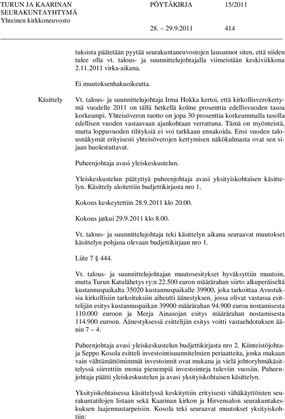 Yhteisöveron tuotto on jopa 30 prosenttia korkeammalla tasolla edellisen vuoden vastaavaan ajankohtaan verrattuna. Tämä on myönteistä, mutta loppuvuoden tilityksiä ei voi tarkkaan ennakoida.