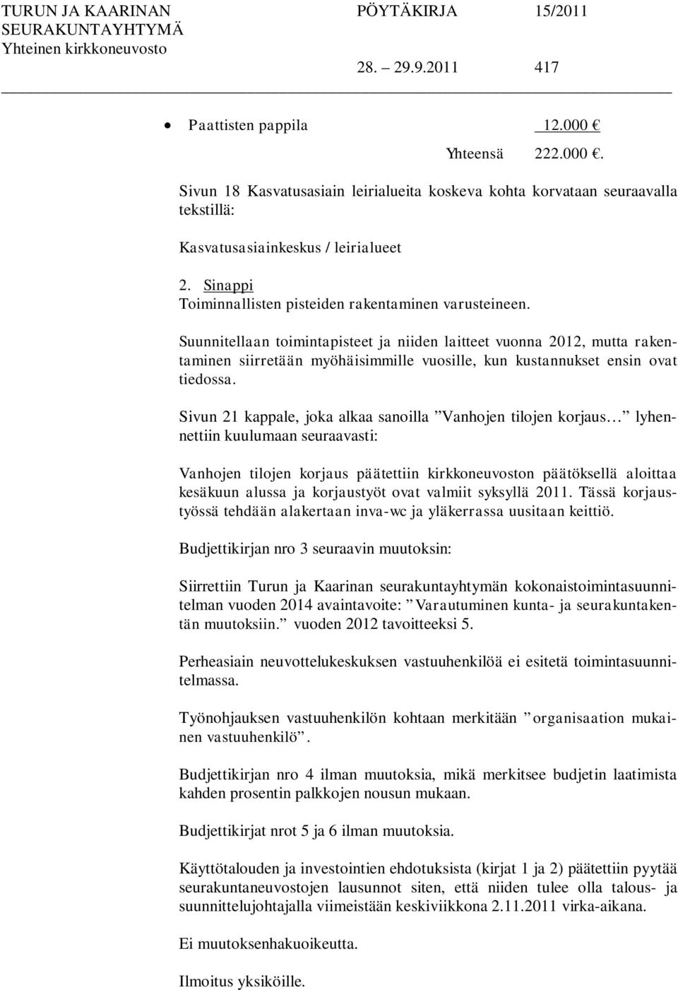 Suunnitellaan toimintapisteet ja niiden laitteet vuonna 2012, mutta rakentaminen siirretään myöhäisimmille vuosille, kun kustannukset ensin ovat tiedossa.