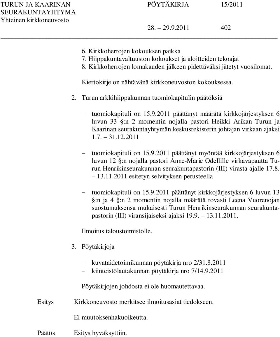 2011 päättänyt määrätä kirkkojärjestyksen 6 luvun 33 :n 2 momentin nojalla pastori Heikki Arikan Turun ja Kaarinan seurakuntayhtymän keskusrekisterin johtajan virkaan ajaksi 1.7. 31.12.