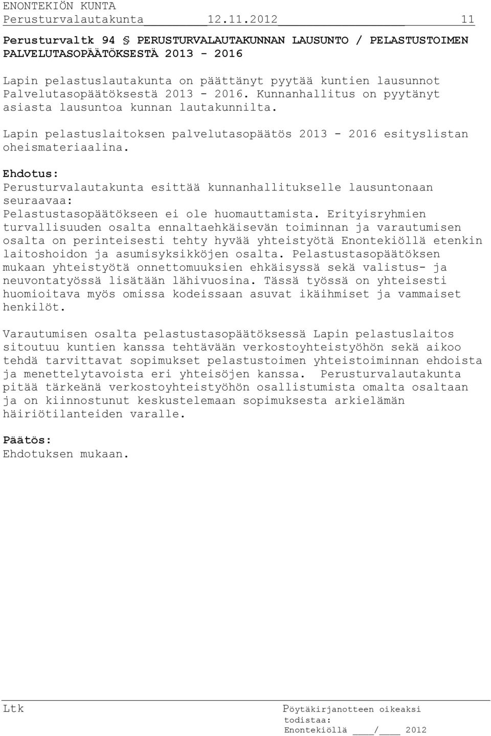 2013-2016. Kunnanhallitus on pyytänyt asiasta lausuntoa kunnan lautakunnilta. Lapin pelastuslaitoksen palvelutasopäätös 2013-2016 esityslistan oheismateriaalina.