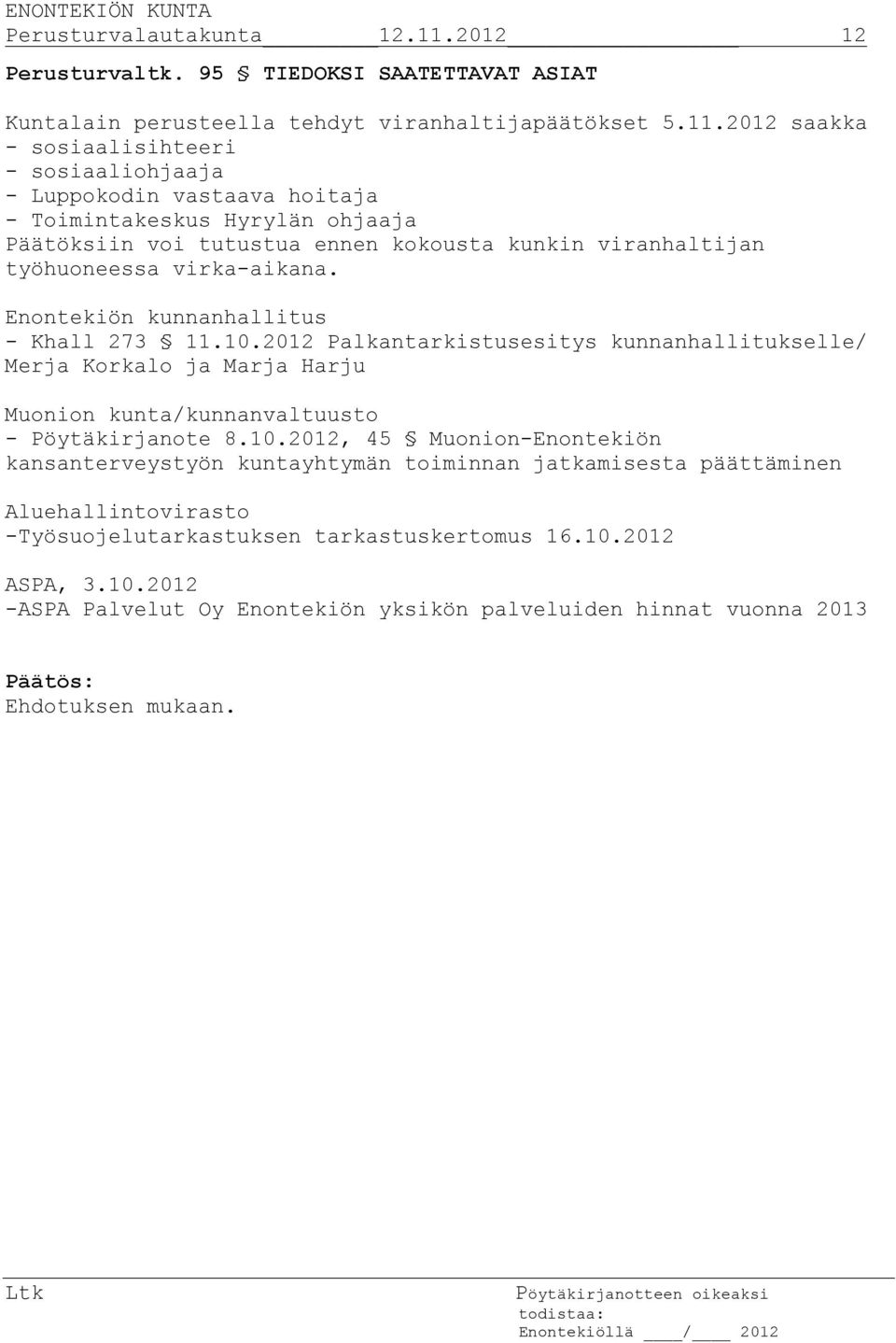 2012 saakka - sosiaalisihteeri - sosiaaliohjaaja - Luppokodin vastaava hoitaja - Toimintakeskus Hyrylän ohjaaja Päätöksiin voi tutustua ennen kokousta kunkin viranhaltijan työhuoneessa