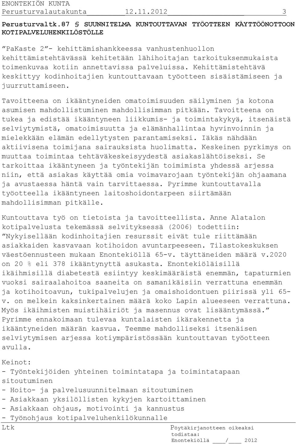 toimenkuvaa kotiin annettavissa palveluissa. Kehittämistehtävä keskittyy kodinhoitajien kuntouttavaan työotteen sisäistämiseen ja juurruttamiseen.