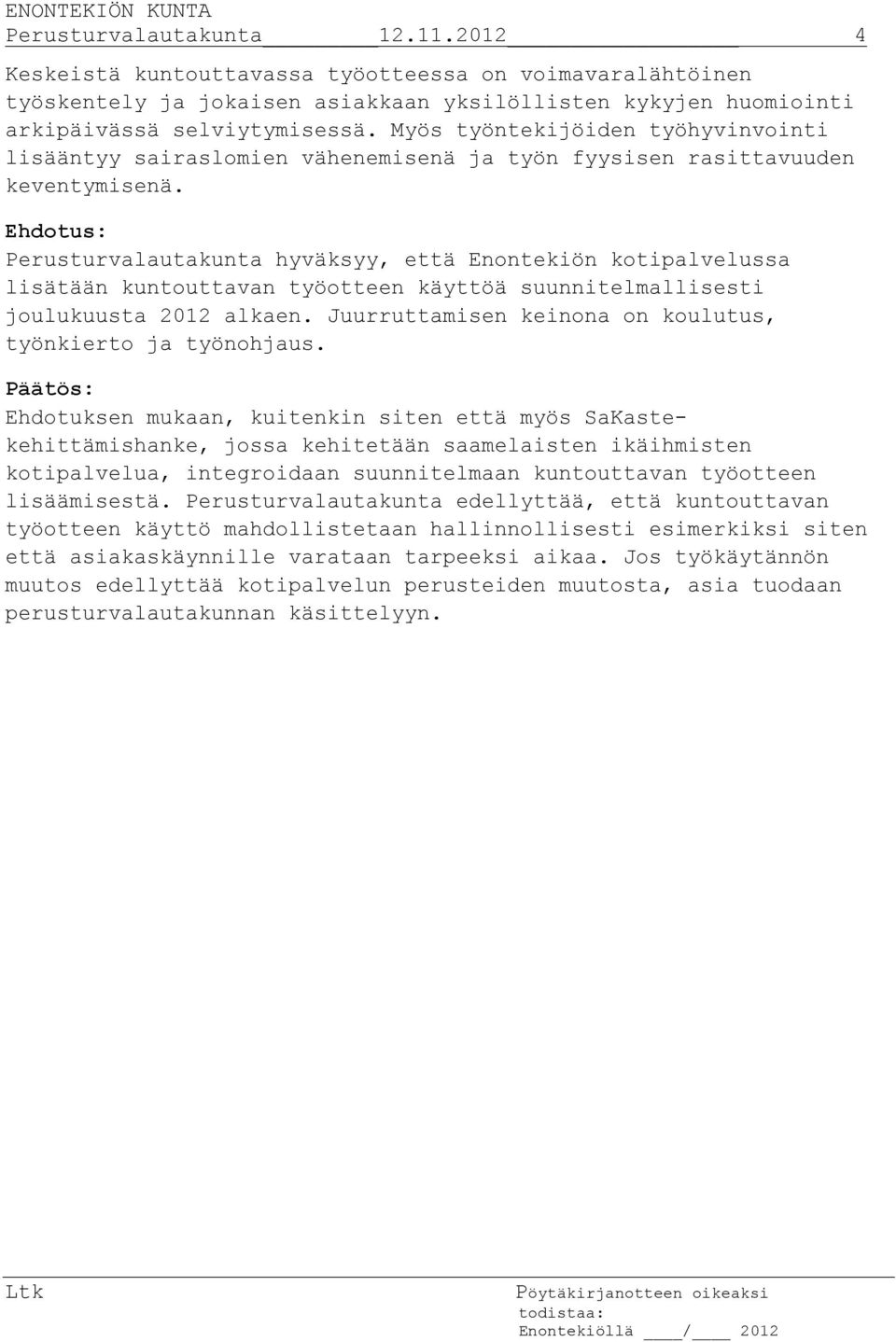 Perusturvalautakunta hyväksyy, että Enontekiön kotipalvelussa lisätään kuntouttavan työotteen käyttöä suunnitelmallisesti joulukuusta 2012 alkaen.