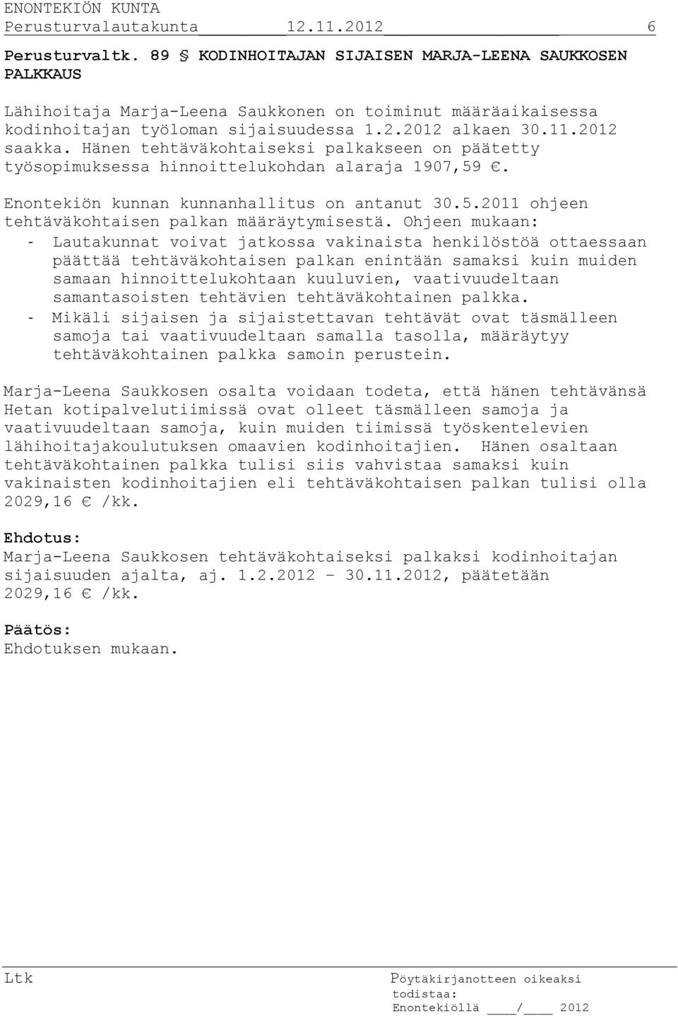 Hänen tehtäväkohtaiseksi palkakseen on päätetty työsopimuksessa hinnoittelukohdan alaraja 1907,59. Enontekiön kunnan kunnanhallitus on antanut 30.5.2011 ohjeen tehtäväkohtaisen palkan määräytymisestä.