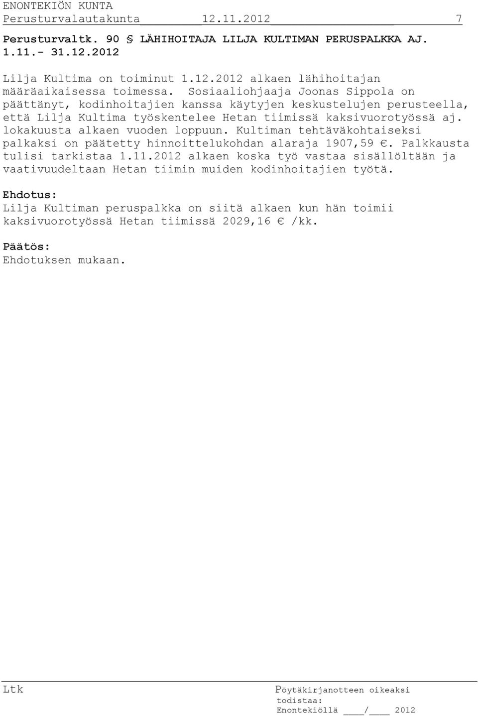 lokakuusta alkaen vuoden loppuun. Kultiman tehtäväkohtaiseksi palkaksi on päätetty hinnoittelukohdan alaraja 1907,59. Palkkausta tulisi tarkistaa 1.11.