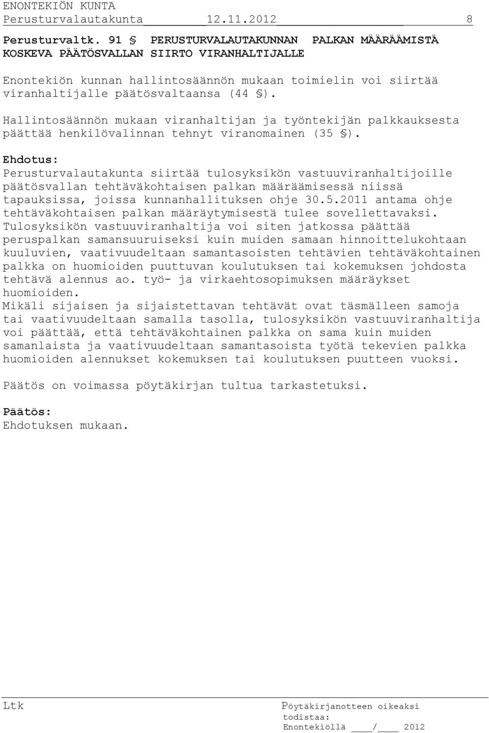 Hallintosäännön mukaan viranhaltijan ja työntekijän palkkauksesta päättää henkilövalinnan tehnyt viranomainen (35 ).