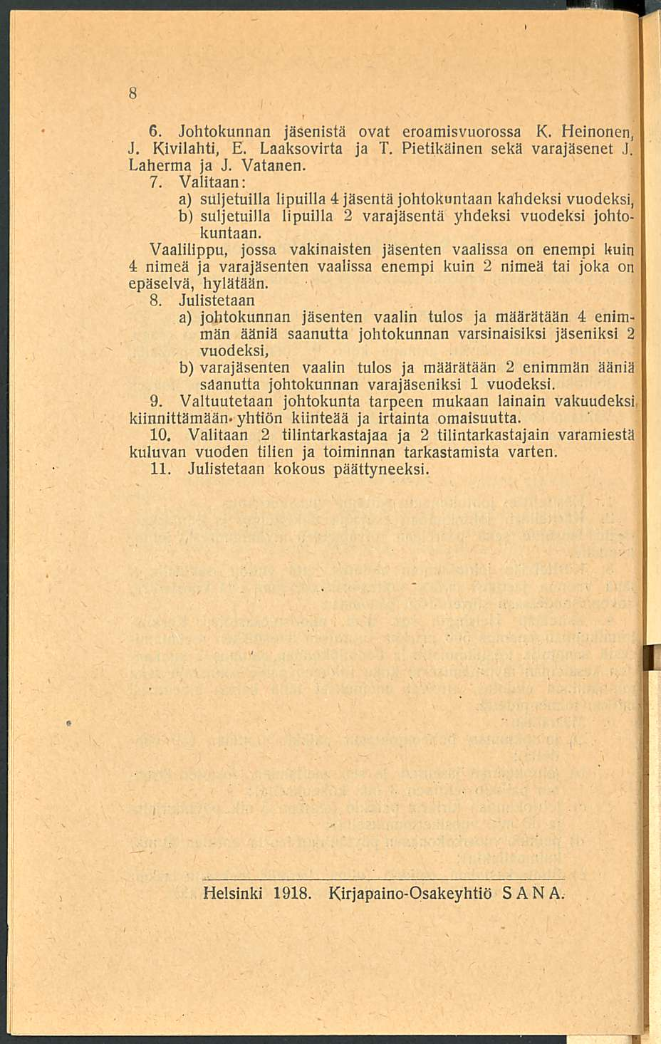 6. Johtokunnan jäsenistä ovat eroamisvuorossa K. Heinonen, J. Kivilahti, E. Laaksovirta ja T. Pietikäinen sekä varajäsenet J. Laherma ja J. Vatanen. 7.