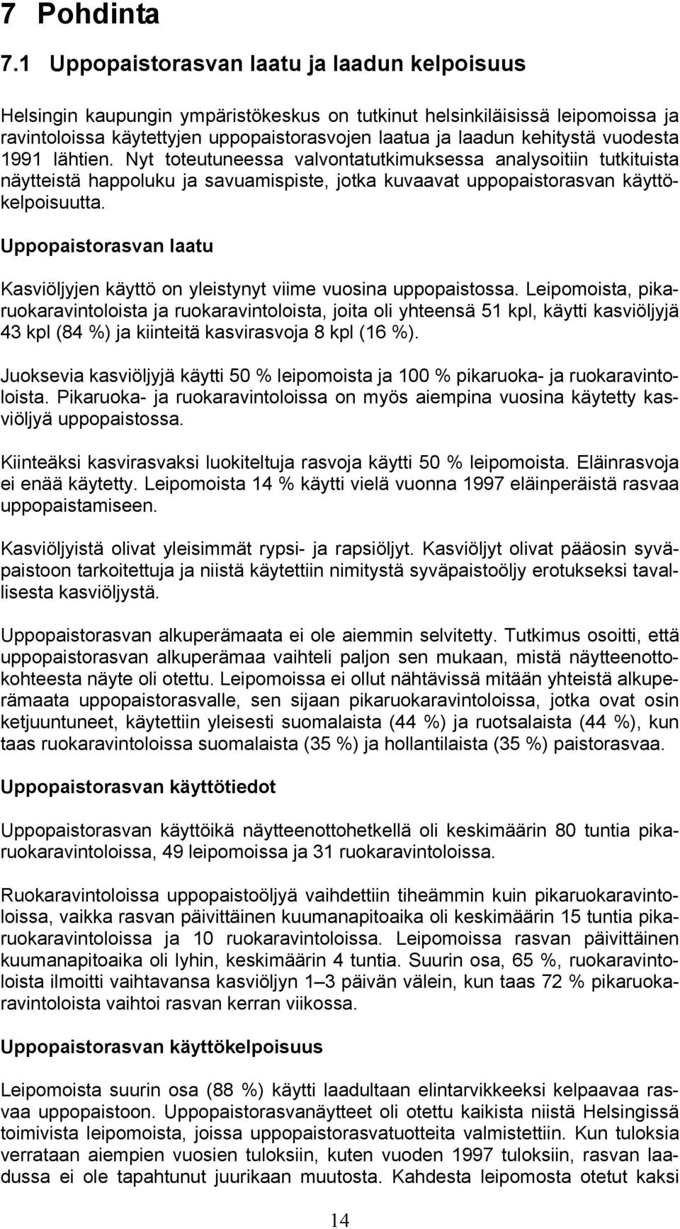 vuodesta 1991 lähtien. Nyt toteutuneessa valvontatutkimuksessa analysoitiin tutkituista näytteistä happoluku ja savuamispiste, jotka kuvaavat uppopaistorasvan käyttökelpoisuutta.