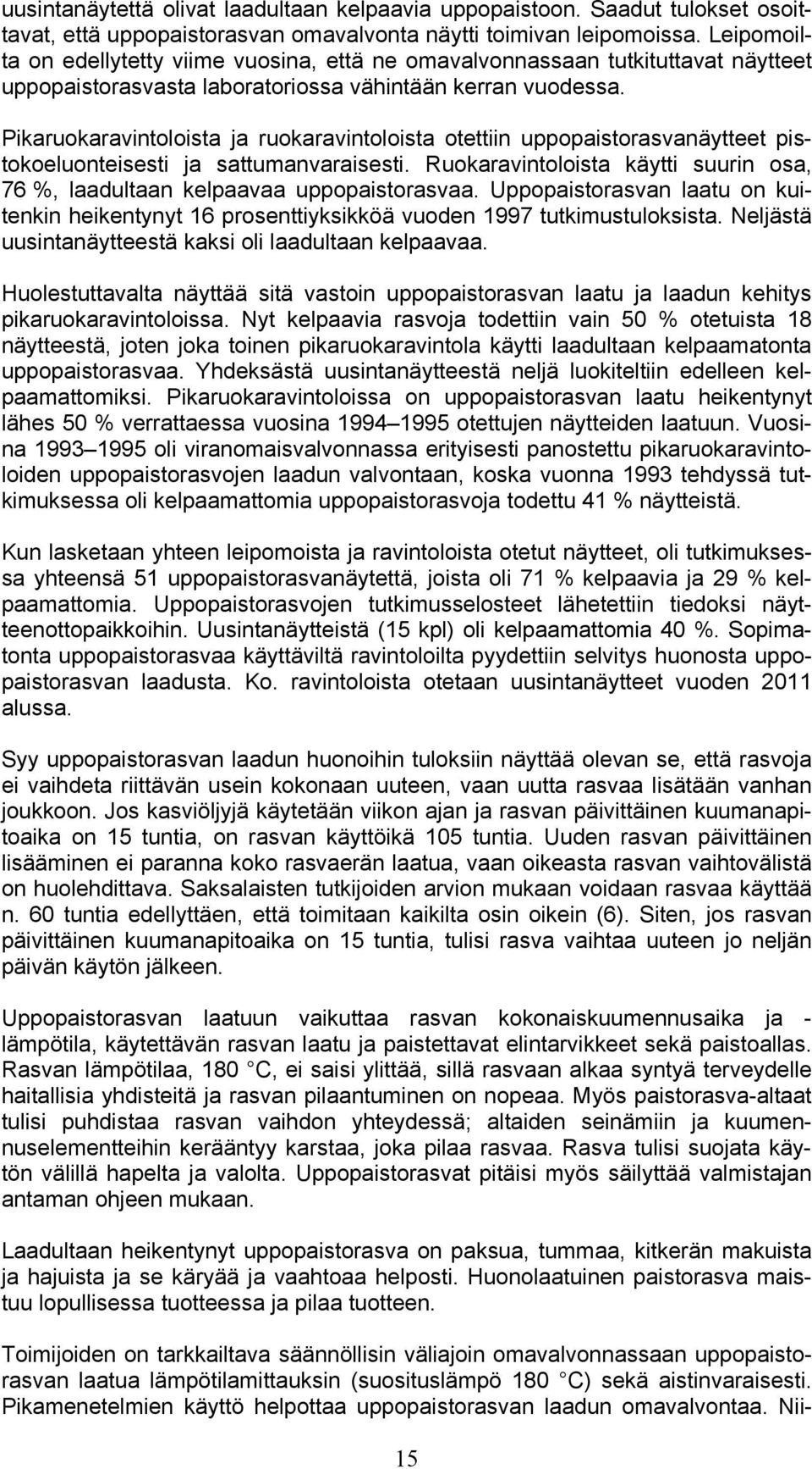 Pikaruokaravintoloista ja ruokaravintoloista otettiin uppopaistorasvanäytteet pistokoeluonteisesti ja sattumanvaraisesti.