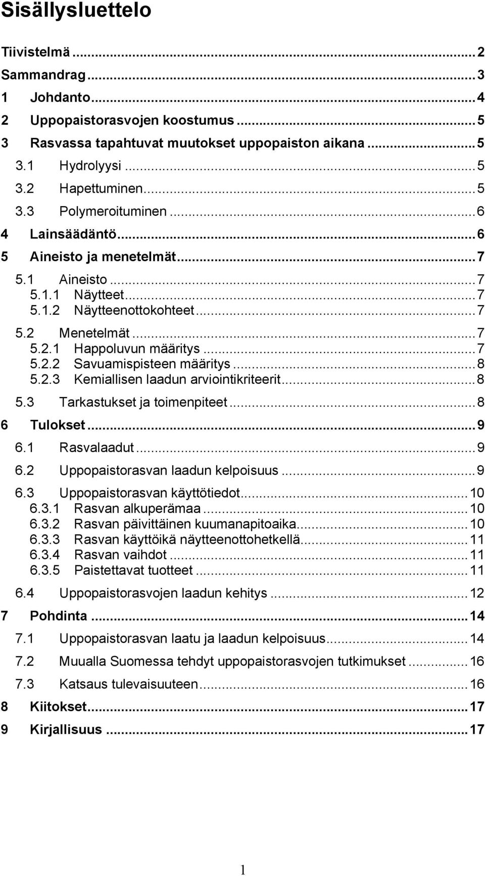 .. 8 5.2.3 Kemiallisen laadun arviointikriteerit... 8 5.3 Tarkastukset ja toimenpiteet... 8 6 Tulokset... 9 6.1 Rasvalaadut... 9 6.2 Uppopaistorasvan laadun kelpoisuus... 9 6.3 Uppopaistorasvan käyttötiedot.