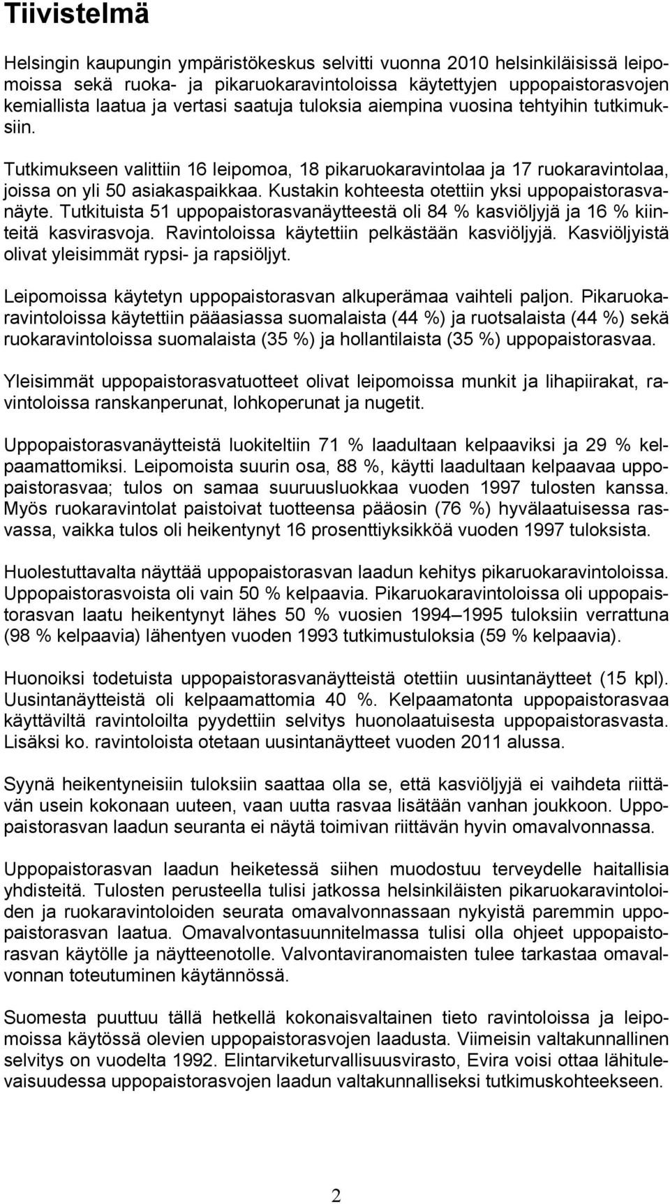 Kustakin kohteesta otettiin yksi uppopaistorasvanäyte. Tutkituista 51 uppopaistorasvanäytteestä oli 84 % kasviöljyjä ja 16 % kiinteitä kasvirasvoja. Ravintoloissa käytettiin pelkästään kasviöljyjä.