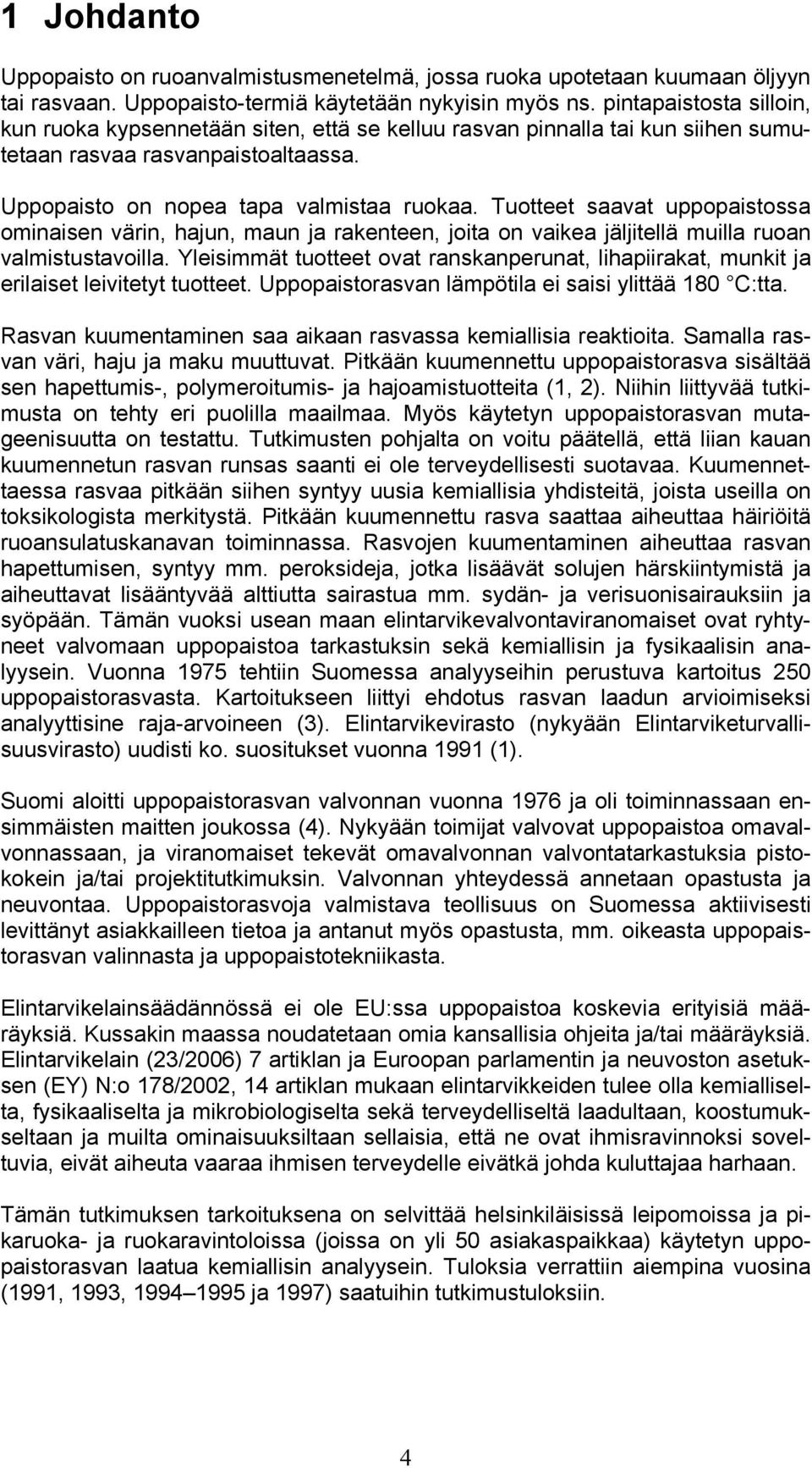 Tuotteet saavat uppopaistossa ominaisen värin, hajun, maun ja rakenteen, joita on vaikea jäljitellä muilla ruoan valmistustavoilla.