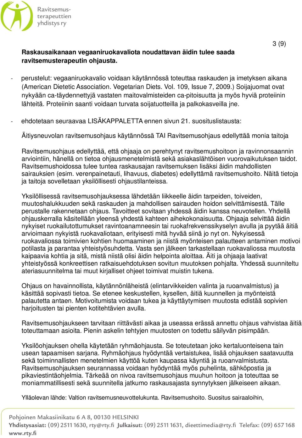 ) Soijajuomat ovat nykyään ca-täydennettyjä vastaten maitovalmisteiden ca-pitoisuutta ja myös hyviä proteiinin lähteitä. Proteiinin saanti voidaan turvata soijatuotteilla ja palkokasveilla jne.